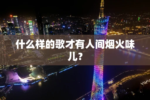 什么样的歌才有人间烟火味儿？