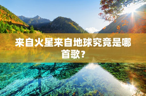 来自火星来自地球究竟是哪首歌？