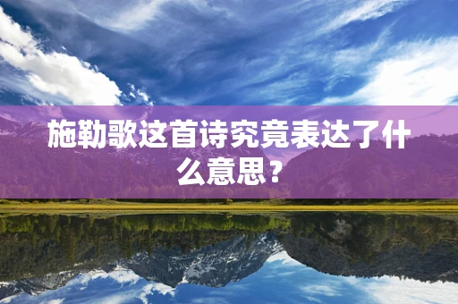 施勒歌这首诗究竟表达了什么意思？