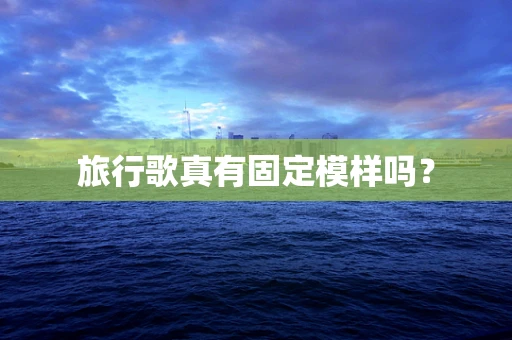 旅行歌真有固定模样吗？