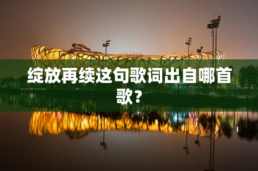 绽放再续这句歌词出自哪首歌？