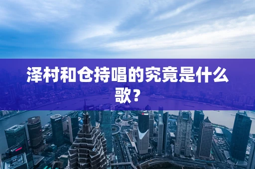 泽村和仓持唱的究竟是什么歌？