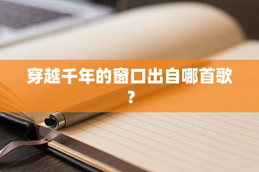 穿越千年的窗口出自哪首歌？
