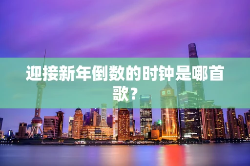 迎接新年倒数的时钟是哪首歌？