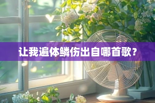 让我遍体鳞伤出自哪首歌？