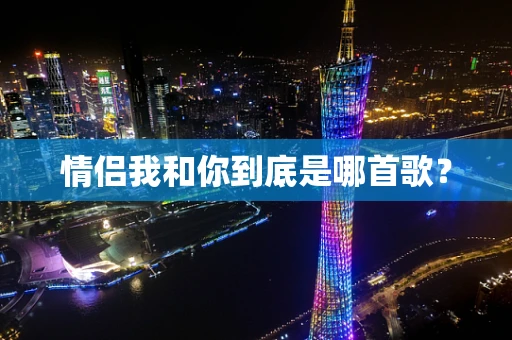 情侣我和你到底是哪首歌？