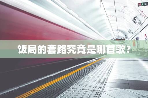饭局的套路究竟是哪首歌？