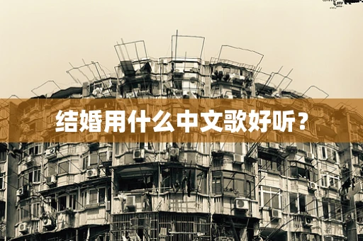 结婚用什么中文歌好听？