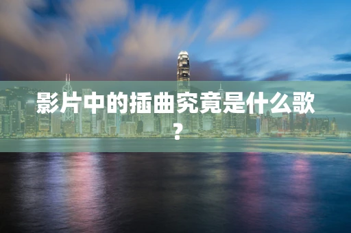 影片中的插曲究竟是什么歌？