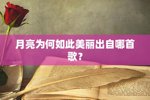 月亮为何如此美丽出自哪首歌？