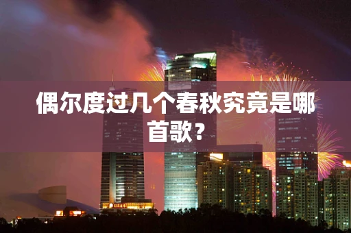 偶尔度过几个春秋究竟是哪首歌？