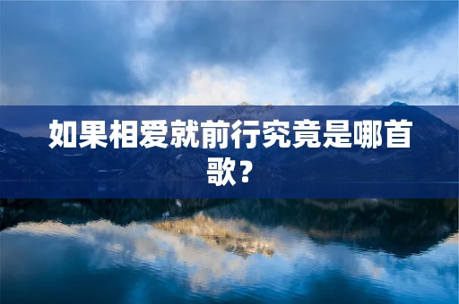 如果相爱就前行究竟是哪首歌？