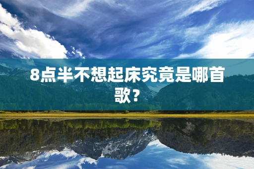 8点半不想起床究竟是哪首歌？