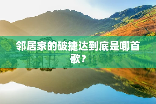 邻居家的破捷达到底是哪首歌？