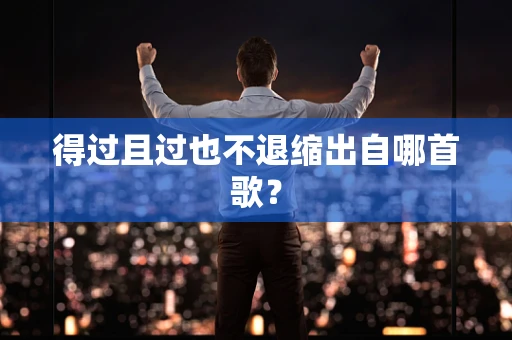 得过且过也不退缩出自哪首歌？