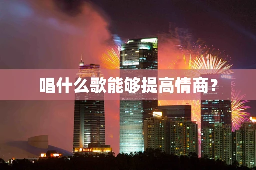 唱什么歌能够提高情商？