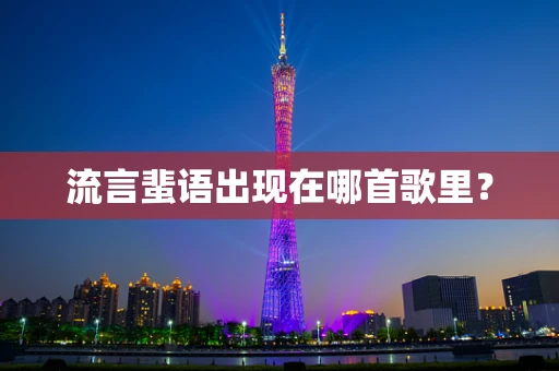 流言蜚语出现在哪首歌里？