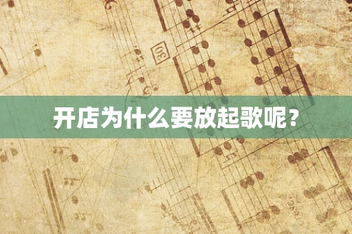 开店为什么要放起歌呢？