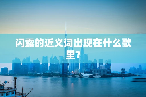 闪露的近义词出现在什么歌里？
