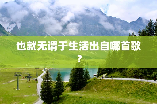 也就无谓于生活出自哪首歌？
