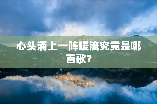 心头涌上一阵暖流究竟是哪首歌？