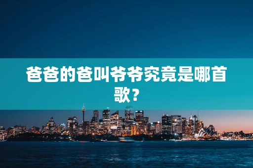 爸爸的爸叫爷爷究竟是哪首歌？