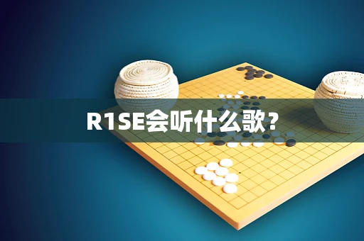 R1SE会听什么歌？