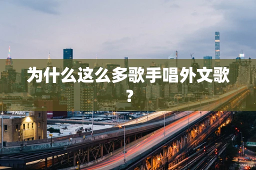 为什么这么多歌手唱外文歌？