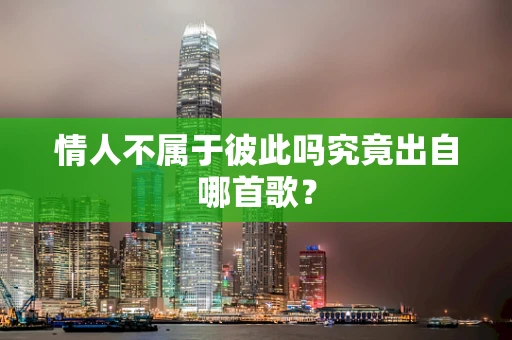 情人不属于彼此吗究竟出自哪首歌？