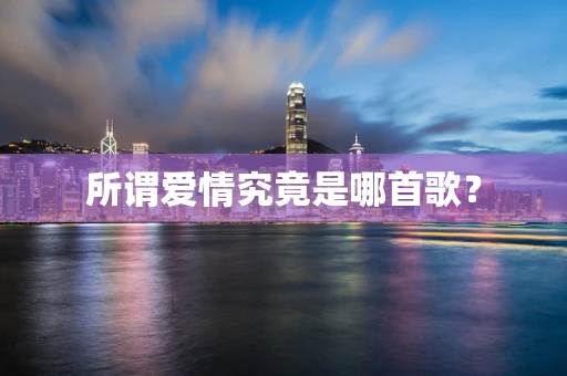 所谓爱情究竟是哪首歌？
