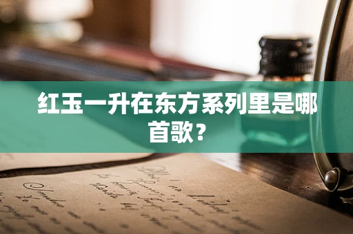 红玉一升在东方系列里是哪首歌？