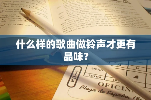 什么样的歌曲做铃声才更有品味？