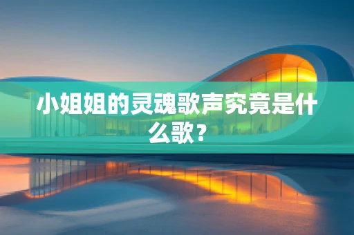 小姐姐的灵魂歌声究竟是什么歌？