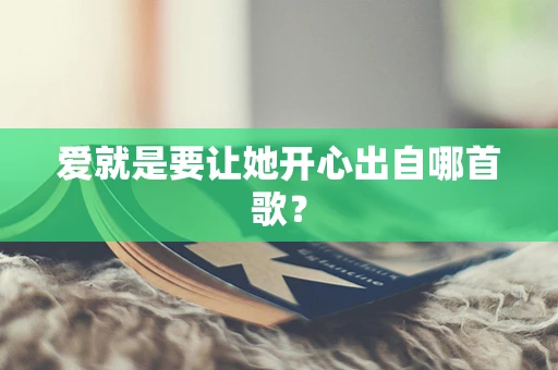 爱就是要让她开心出自哪首歌？