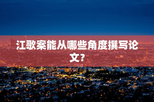 江歌案能从哪些角度撰写论文？