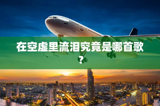 在空虚里流泪究竟是哪首歌？