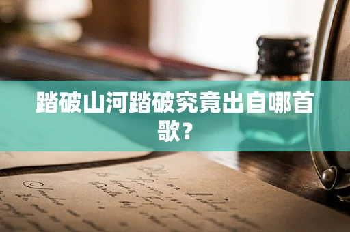踏破山河踏破究竟出自哪首歌？
