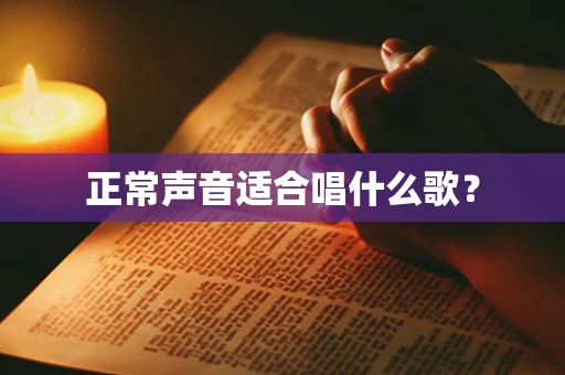 正常声音适合唱什么歌？