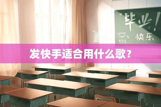 发快手适合用什么歌？