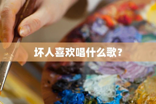 坏人喜欢唱什么歌？