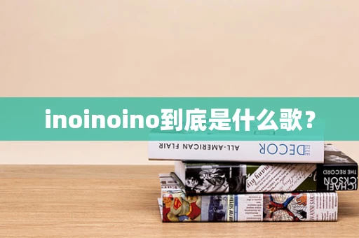 inoinoino到底是什么歌？