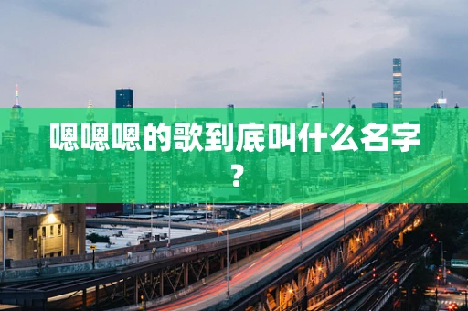 嗯嗯嗯的歌到底叫什么名字？
