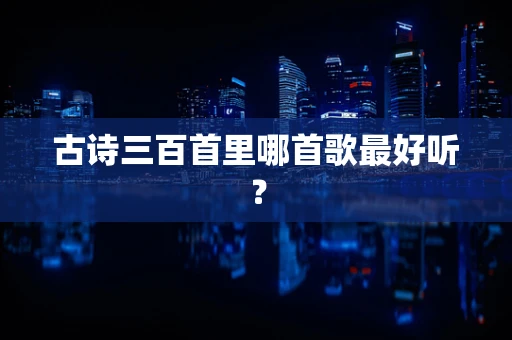 古诗三百首里哪首歌最好听？