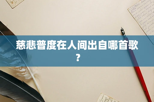 慈悲普度在人间出自哪首歌？
