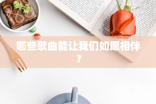 哪些歌曲能让我们如愿相伴？