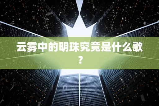 云雾中的明珠究竟是什么歌？