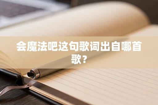 会魔法吧这句歌词出自哪首歌？