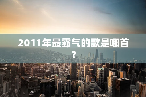 2011年最霸气的歌是哪首？