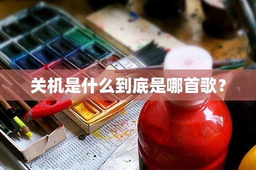 关机是什么到底是哪首歌？