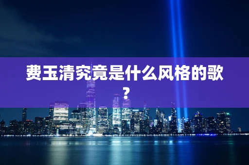 费玉清究竟是什么风格的歌？